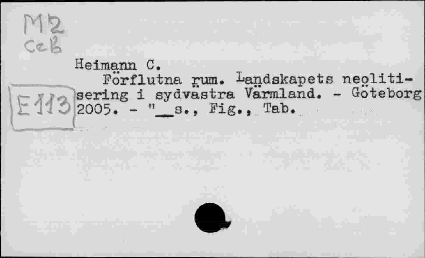 ﻿Heimann С.
Forflutna ru®» -^andskapete neoliti->— г. gering і sydvastra Värmland. - Göteborg ЬТІХ 2005. - "_____s., Fig., Tab.